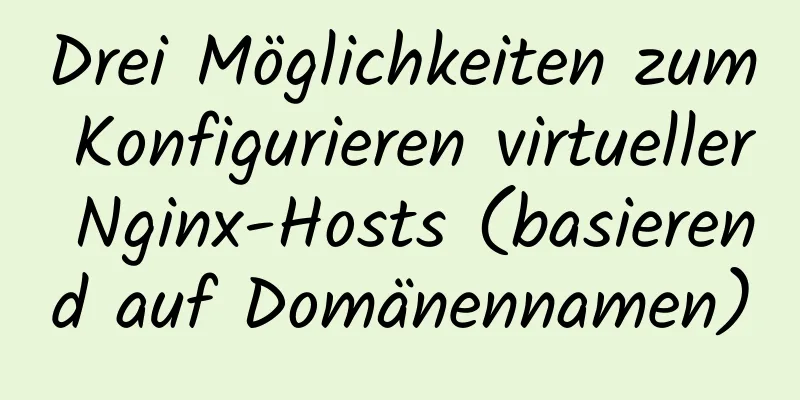 Drei Möglichkeiten zum Konfigurieren virtueller Nginx-Hosts (basierend auf Domänennamen)