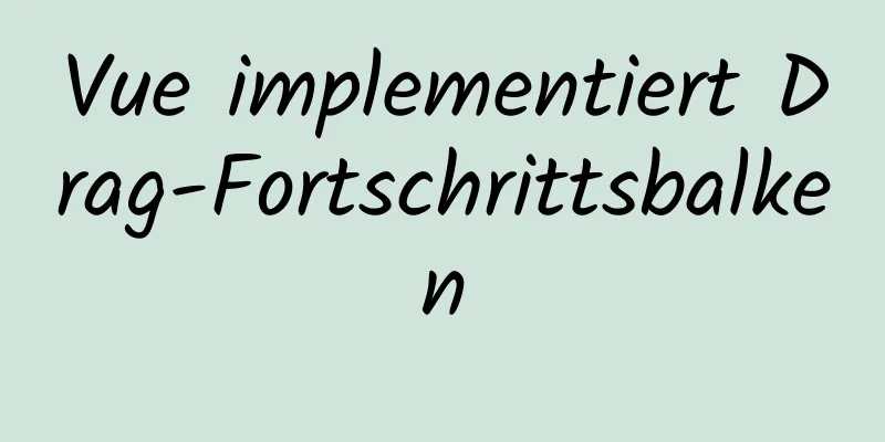 Vue implementiert Drag-Fortschrittsbalken