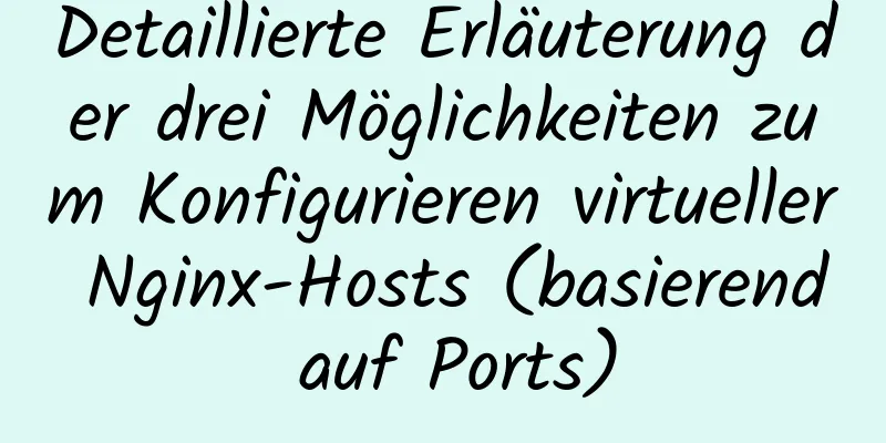 Detaillierte Erläuterung der drei Möglichkeiten zum Konfigurieren virtueller Nginx-Hosts (basierend auf Ports)