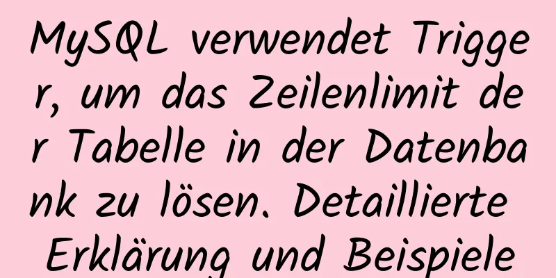 MySQL verwendet Trigger, um das Zeilenlimit der Tabelle in der Datenbank zu lösen. Detaillierte Erklärung und Beispiele