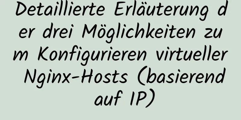 Detaillierte Erläuterung der drei Möglichkeiten zum Konfigurieren virtueller Nginx-Hosts (basierend auf IP)