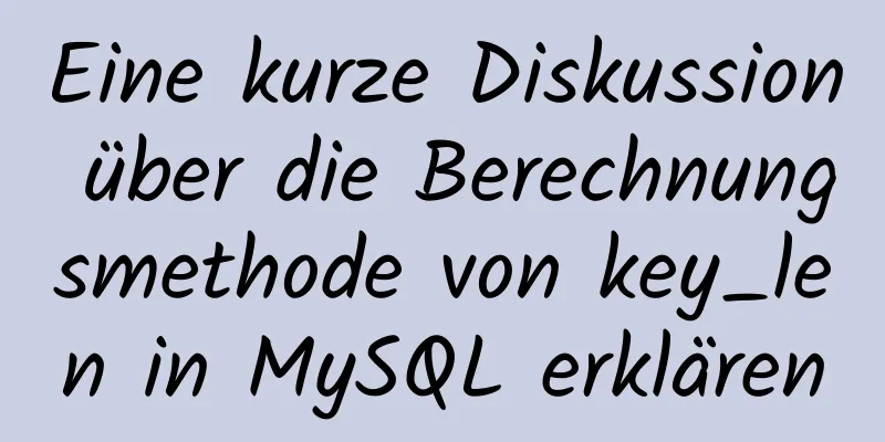 Eine kurze Diskussion über die Berechnungsmethode von key_len in MySQL erklären