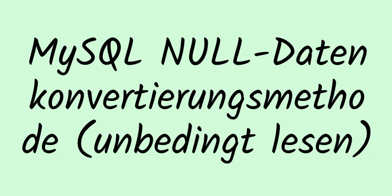 MySQL NULL-Datenkonvertierungsmethode (unbedingt lesen)