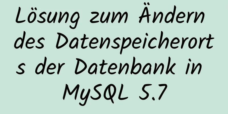 Lösung zum Ändern des Datenspeicherorts der Datenbank in MySQL 5.7