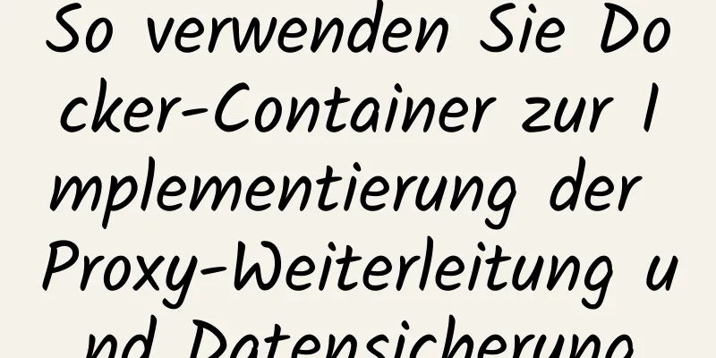 So verwenden Sie Docker-Container zur Implementierung der Proxy-Weiterleitung und Datensicherung