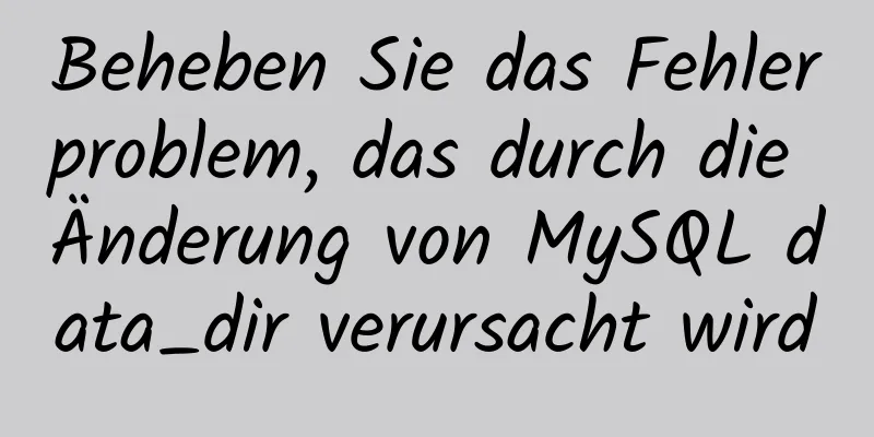 Beheben Sie das Fehlerproblem, das durch die Änderung von MySQL data_dir verursacht wird