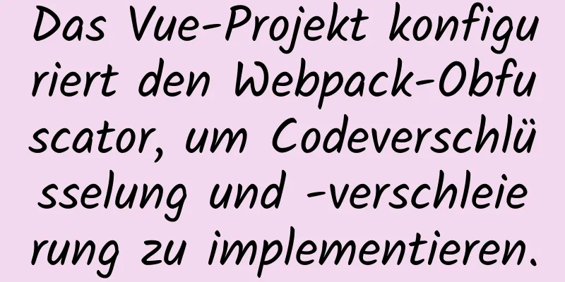 Das Vue-Projekt konfiguriert den Webpack-Obfuscator, um Codeverschlüsselung und -verschleierung zu implementieren.