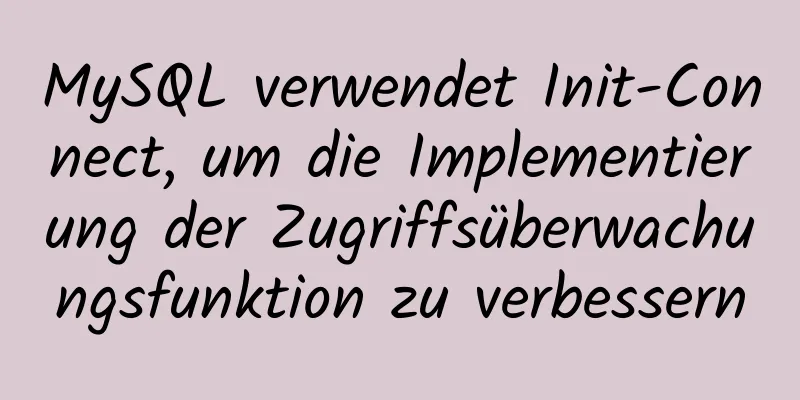 MySQL verwendet Init-Connect, um die Implementierung der Zugriffsüberwachungsfunktion zu verbessern