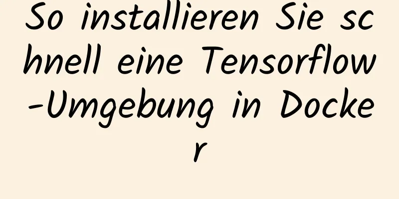 So installieren Sie schnell eine Tensorflow-Umgebung in Docker