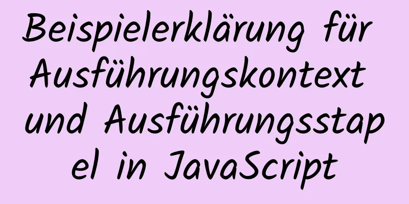 Beispielerklärung für Ausführungskontext und Ausführungsstapel in JavaScript