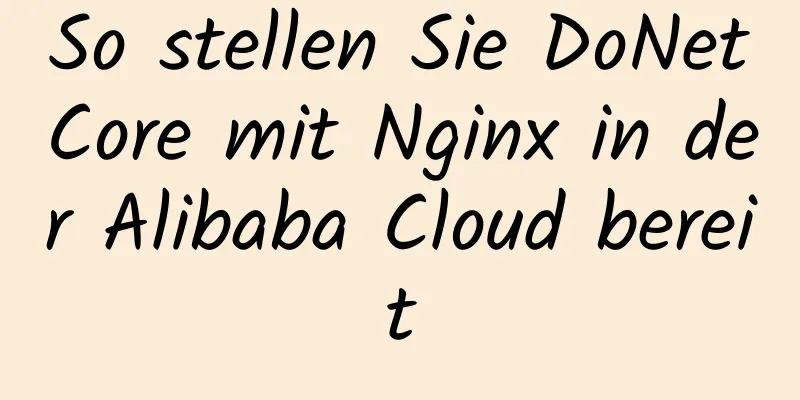 So stellen Sie DoNetCore mit Nginx in der Alibaba Cloud bereit