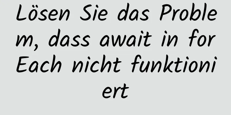 Lösen Sie das Problem, dass await in forEach nicht funktioniert