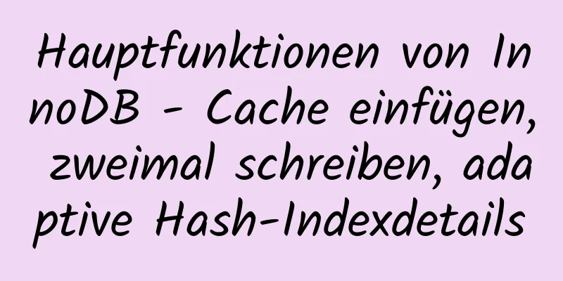 Hauptfunktionen von InnoDB - Cache einfügen, zweimal schreiben, adaptive Hash-Indexdetails