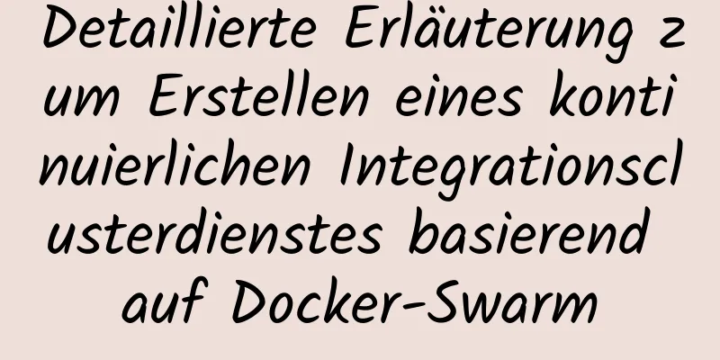 Detaillierte Erläuterung zum Erstellen eines kontinuierlichen Integrationsclusterdienstes basierend auf Docker-Swarm