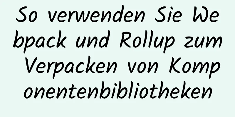 So verwenden Sie Webpack und Rollup zum Verpacken von Komponentenbibliotheken