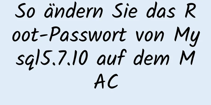 So ändern Sie das Root-Passwort von Mysql5.7.10 auf dem MAC