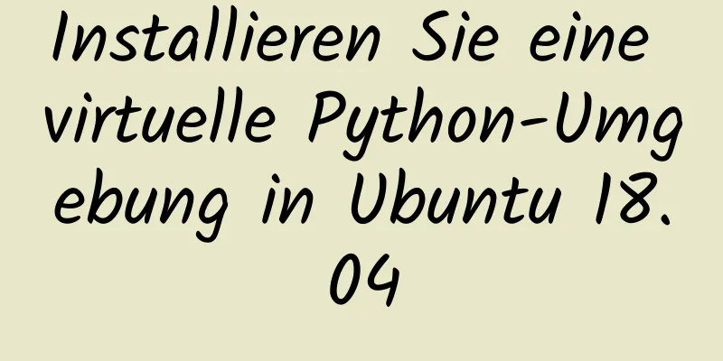 Installieren Sie eine virtuelle Python-Umgebung in Ubuntu 18.04