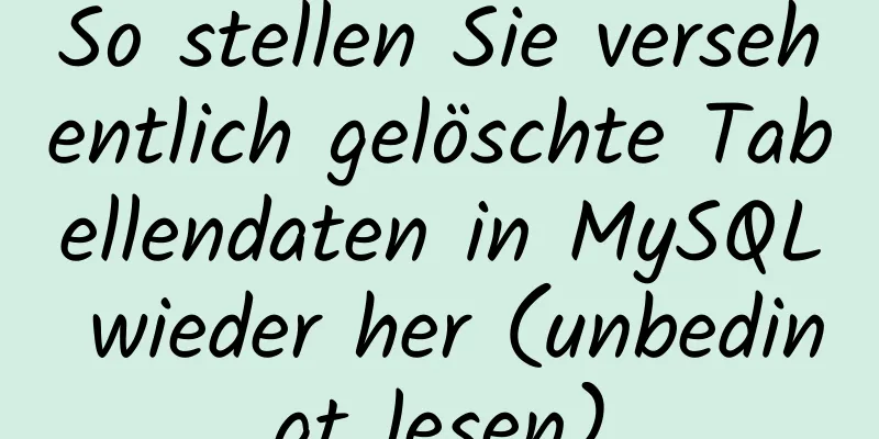 So stellen Sie versehentlich gelöschte Tabellendaten in MySQL wieder her (unbedingt lesen)