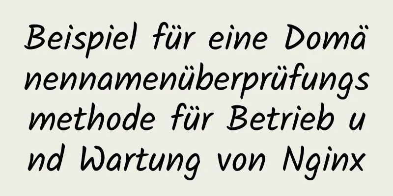 Beispiel für eine Domänennamenüberprüfungsmethode für Betrieb und Wartung von Nginx