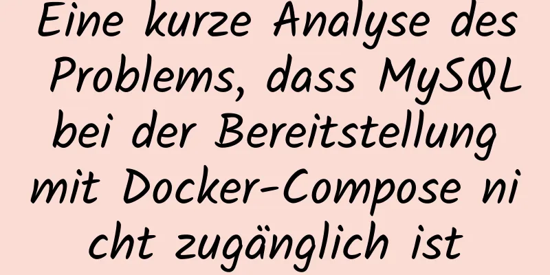 Eine kurze Analyse des Problems, dass MySQL bei der Bereitstellung mit Docker-Compose nicht zugänglich ist