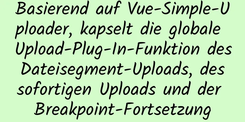 Basierend auf Vue-Simple-Uploader, kapselt die globale Upload-Plug-In-Funktion des Dateisegment-Uploads, des sofortigen Uploads und der Breakpoint-Fortsetzung