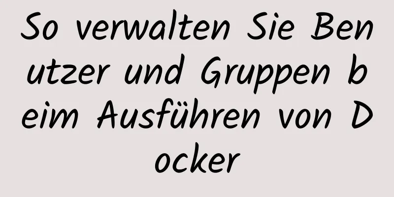 So verwalten Sie Benutzer und Gruppen beim Ausführen von Docker