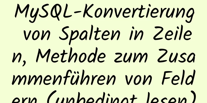 MySQL-Konvertierung von Spalten in Zeilen, Methode zum Zusammenführen von Feldern (unbedingt lesen)