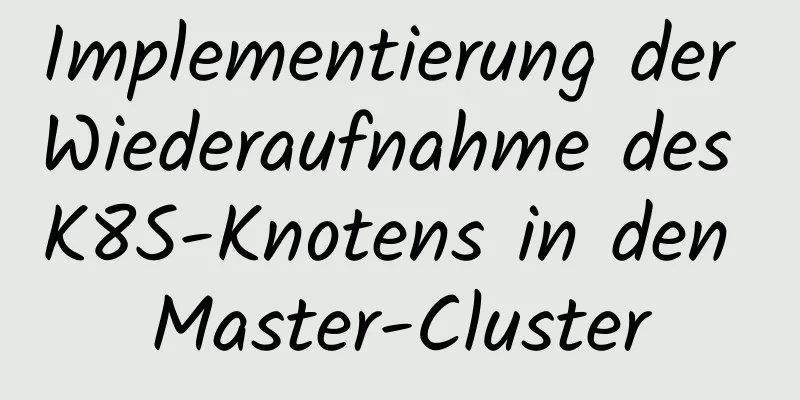 Implementierung der Wiederaufnahme des K8S-Knotens in den Master-Cluster