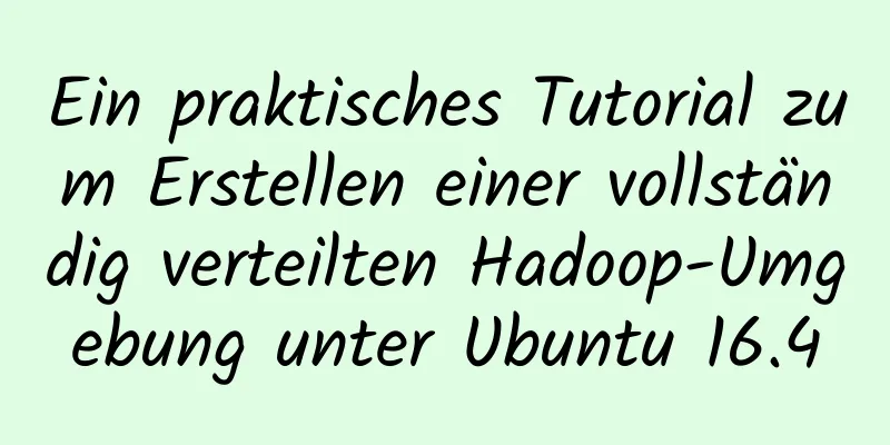 Ein praktisches Tutorial zum Erstellen einer vollständig verteilten Hadoop-Umgebung unter Ubuntu 16.4