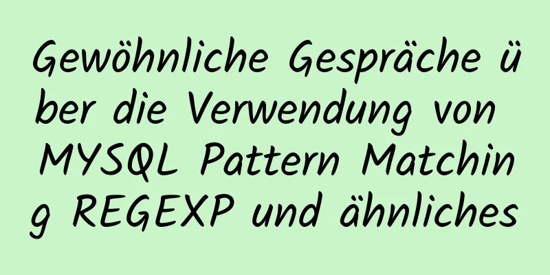 Gewöhnliche Gespräche über die Verwendung von MYSQL Pattern Matching REGEXP und ähnliches