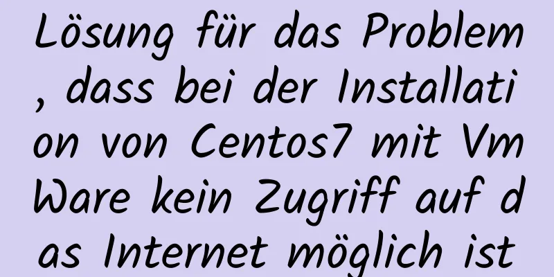 Lösung für das Problem, dass bei der Installation von Centos7 mit VmWare kein Zugriff auf das Internet möglich ist