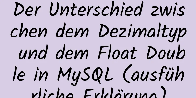 Der Unterschied zwischen dem Dezimaltyp und dem Float Double in MySQL (ausführliche Erklärung)