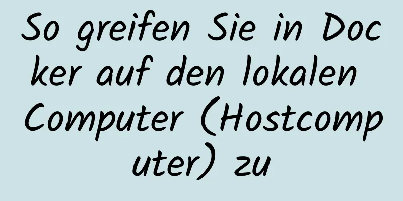 So greifen Sie in Docker auf den lokalen Computer (Hostcomputer) zu