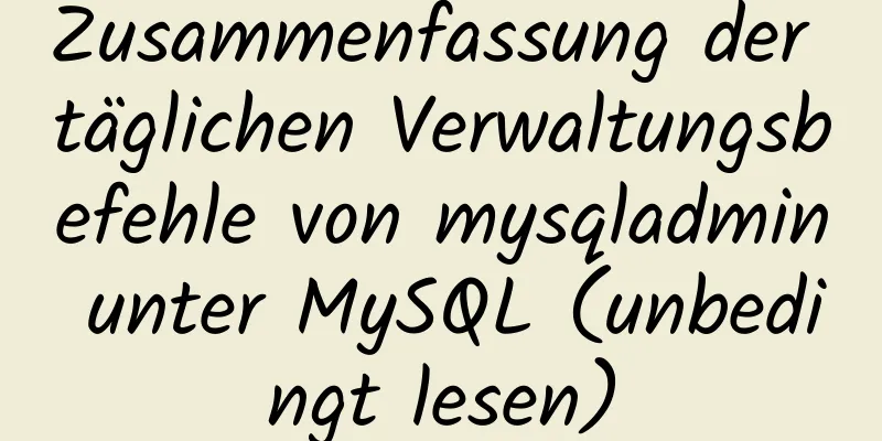 Zusammenfassung der täglichen Verwaltungsbefehle von mysqladmin unter MySQL (unbedingt lesen)