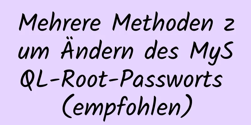 Mehrere Methoden zum Ändern des MySQL-Root-Passworts (empfohlen)