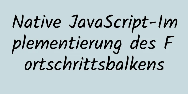 Native JavaScript-Implementierung des Fortschrittsbalkens