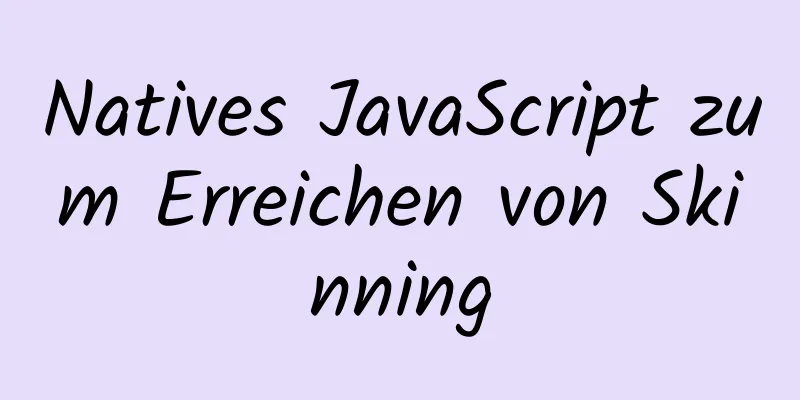 Natives JavaScript zum Erreichen von Skinning