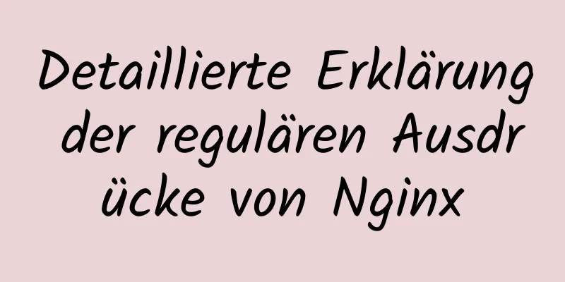 Detaillierte Erklärung der regulären Ausdrücke von Nginx