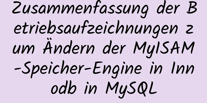 Zusammenfassung der Betriebsaufzeichnungen zum Ändern der MyISAM-Speicher-Engine in Innodb in MySQL