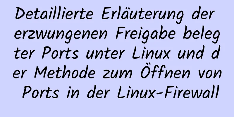 Detaillierte Erläuterung der erzwungenen Freigabe belegter Ports unter Linux und der Methode zum Öffnen von Ports in der Linux-Firewall