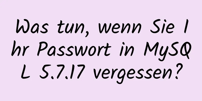 Was tun, wenn Sie Ihr Passwort in MySQL 5.7.17 vergessen?