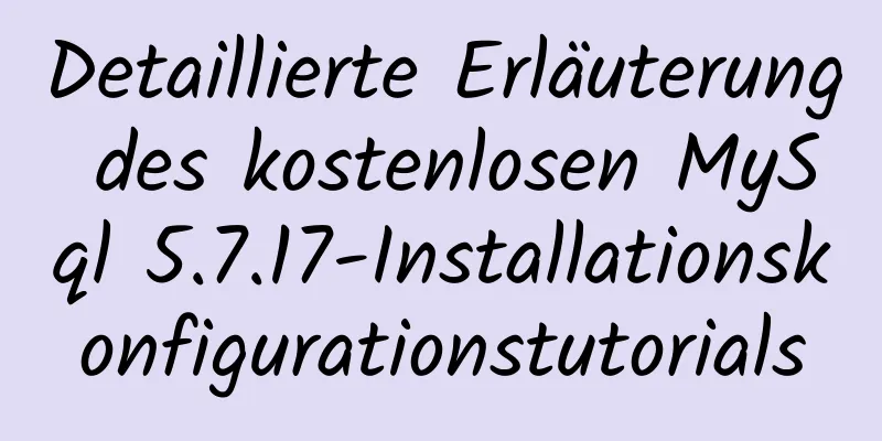 Detaillierte Erläuterung des kostenlosen MySql 5.7.17-Installationskonfigurationstutorials