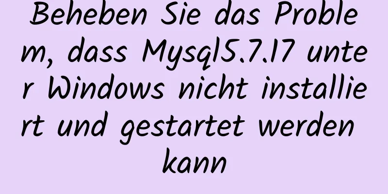 Beheben Sie das Problem, dass Mysql5.7.17 unter Windows nicht installiert und gestartet werden kann