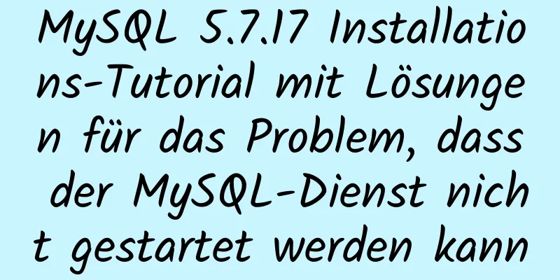 MySQL 5.7.17 Installations-Tutorial mit Lösungen für das Problem, dass der MySQL-Dienst nicht gestartet werden kann