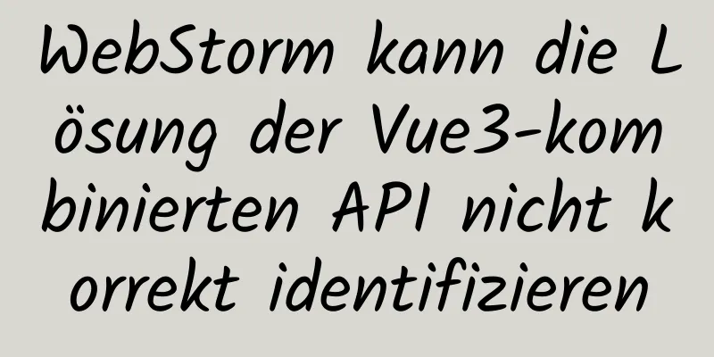 WebStorm kann die Lösung der Vue3-kombinierten API nicht korrekt identifizieren