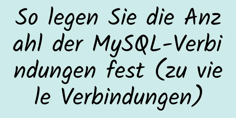 So legen Sie die Anzahl der MySQL-Verbindungen fest (zu viele Verbindungen)