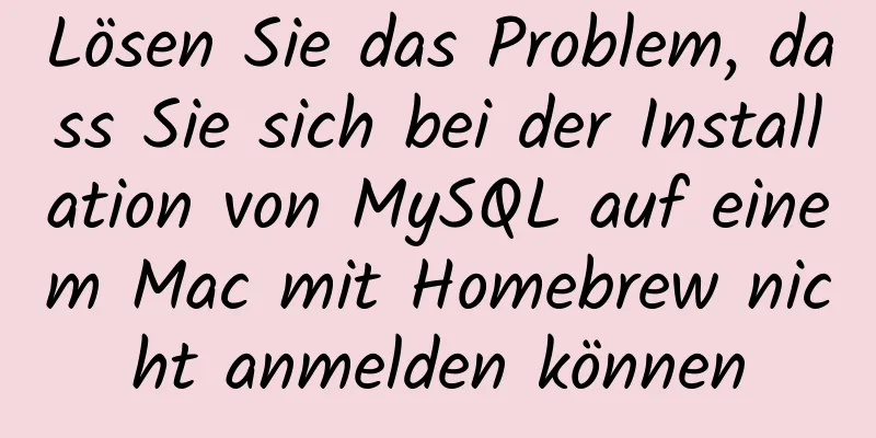 Lösen Sie das Problem, dass Sie sich bei der Installation von MySQL auf einem Mac mit Homebrew nicht anmelden können