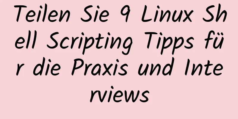 Teilen Sie 9 Linux Shell Scripting Tipps für die Praxis und Interviews