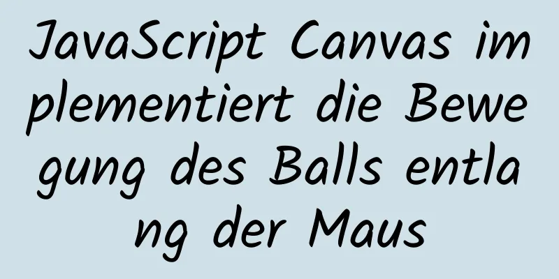 JavaScript Canvas implementiert die Bewegung des Balls entlang der Maus