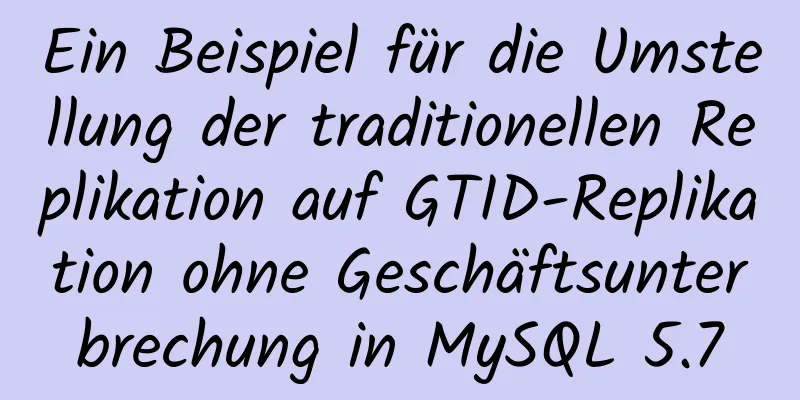 Ein Beispiel für die Umstellung der traditionellen Replikation auf GTID-Replikation ohne Geschäftsunterbrechung in MySQL 5.7